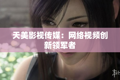 天美传媒MV在线播放高清视频天美传媒MV在线播放高清视频-第2张图片